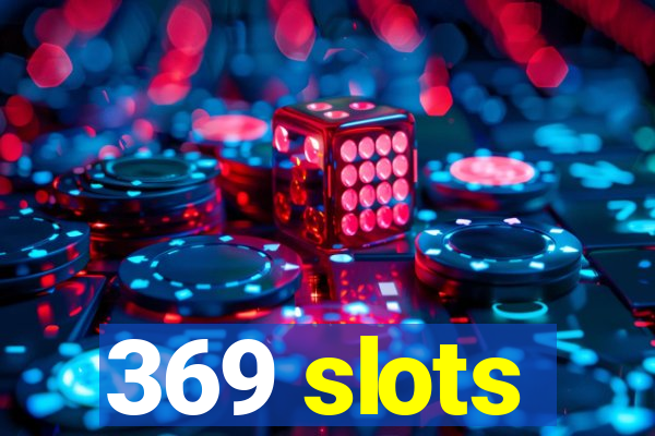 369 slots